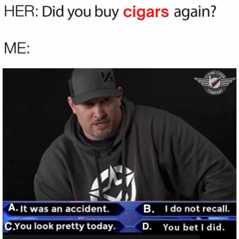 Did you buy cigars again meme?